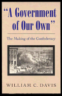 A Government of Our Own: The Making of the Confederacy