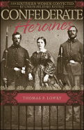 Confederate Heroines: 120 Southern Women Convicted by Union Military Justice