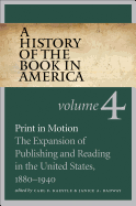 A History of the Book in America, Volume 4: Print in Motion; The Expansion of Publishing and Reading in the United States, 1880-1940