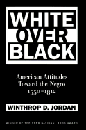 White Over Black: American Attitudes Toward the Negro, 1550-1812