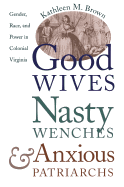 Good Wives, Nasty Wenches, and Anxious Patriarchs: Gender, Race, and Power in Colonial Virginia