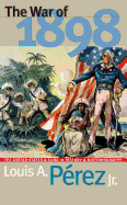 War of 1898: The United States and Cuba in History and Historiography