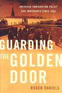 Guarding the Golden Door: American Immigration Policy and Immigrants Since 1882