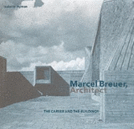 Marcel Breuer, Architect: The Career and the Buildings