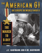 The American GI in Europe in World War II: The March to D-Day