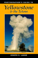 Photographer's Guide to Yellowstone and the Tetons