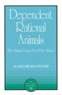 Dependent Rational Animals: Why Human Beings Need the Virtues