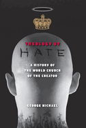 Theology of Hate: A History of the World Church of the Creator