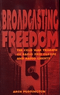 Broadcasting Freedom: The Cold War Triumph of Radio Free Europe and Radio Liberty