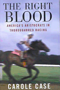 The Right Blood: America's Aristocrats in Thoroughbred Racing
