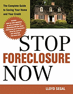 Stop Foreclosure Now: The Complete Guide to Saving Your Home and Your Credit