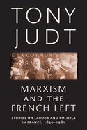 Marxism and the French Left: Studies on Labour and Politics in France, 1830-1981