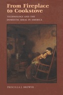 From Fireplace to Cookstove: Technology and the Domestic Ideal in America