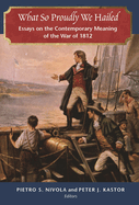 What So Proudly We Hailed: Essays on the Contemporary Meaning of the War of 1812