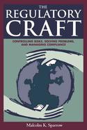 Regulatory Craft: Controlling Risks, Solving Problems, and Managing Compliance