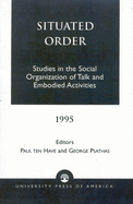 Situated Order: Studies in the Social Organization of Talk and Embodied Activities