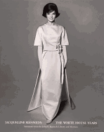 Jacqueline Kennedy: The White House Years: Selections from the John F. Kennedy Library and Museum