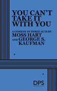 You Can't Take It with You: Comedy in Three Acts / By Moss Hart and George S. Kaufman