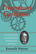 Triumphant Capitalism: Henry Clay Frick and the Industrial Transformation of America