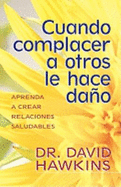 Cuando Complacer A Otros Le Hace Dano: Aprenda A Crear Relaciones Saludables
