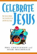 Celebrate Jesus: The Stories Behind Your Favorite Praise and Worship Songs