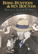 Boss-Busters & Sin Hounds: Kansas City and Its Star