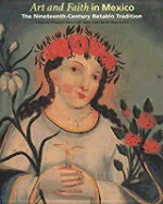 Art and Faith in Mexico: The Nineteenth-Century Retablo Tradition