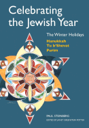 Celebrating the Jewish Year: The Winter Holidays: Hanukkah, Tu B'Shevat, Purim