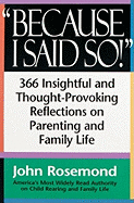 Because I Said So!: A Collection of 366 Insightful and Thought- Provoking Reflections on Parenting and Family Life