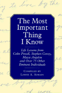 The Most Important Thing I Know: Life Lessons Fromcolin Powell, Stephen Covey, Maya Angleou and 1 Other Emine
