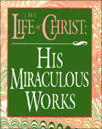 The Life of Christ: His Miraculous Works (Scripture Miniatures)