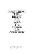 Restoring the right to life : the Human Life Amendment