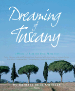 Dreaming of Tuscany: Where to Find the Best There Is: Perfect Hilltowns, Splendid Palazzos, Rustic Farmhouses, Glorious Gardens, Authentic Cuisine, Great Wines, Intriguing Shops, Astounding Art, Luxurious Hotels, Hidden Discoveries