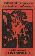 Understand the Weapon, Understand the Wound: Selected Writings of John Cornford: With Some Letters of Frances Cornford