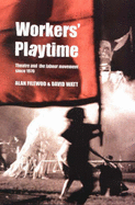 Worker's Playtime: Theatre and the Labour Movement since 1970