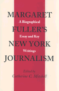 Margaret Fuller's New York Journalism: A Biographical Essay and Key Writings