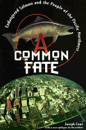 A Common Fate: Endangered Salmon and the People of the Pacific Northwest