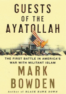 Guests of the Ayatollah: The First Battle in America's War with Militant Islam