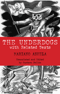 The Underdogs: Pictures and Scenes from the Present Revolution: A Translation of Mariano Azuela's Los de Abajo with Related Texts