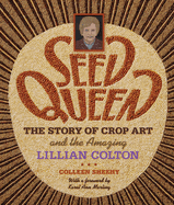 Seed Queen: The Story of Crop Art and the Amazing Lillian Colton