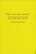 Five Dollar Day-: Labor Management and Social Control in the Ford Motor Company, 1908-1921