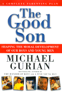 The Good Son: Shaping the Moral Development of Our Boys and Young Men