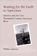 Waiting for the Earth to Turn Over: Identity and the Late-Twentieth-Century...