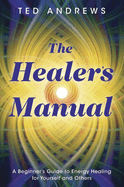 The Healer's Manual: A Beginner's Guide to Energy Therapies