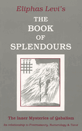 Book of Splendours: The Inner Mysteries of Qabalism: Its Relationship to Freemasonry, Numerology and Tarot
