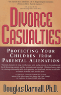 Divorce Casualties: Protecting Your Children from Parental Alienation