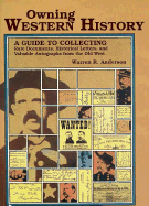 Owning Western History: A Guide to Collecting Rare Documents, Historical Letters, and Valuable Autographs from the Old West