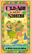 Old Age Is Not for Sissies: A Witty Look at Aging