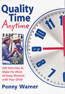 Quality Time Any Time: 200 Activities to Make the Most of Every Moment with Your Child