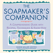 Soapmaker's Companion: A Comprehensive Guide with Recipes, Techniques & Know-How